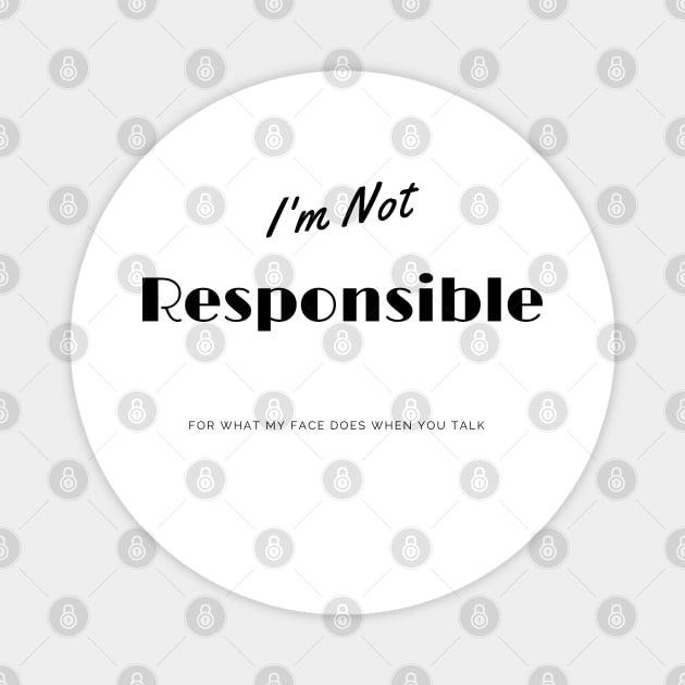 I'm Not Responsible For What My Face Does When You Talk Magnet by nour-trend